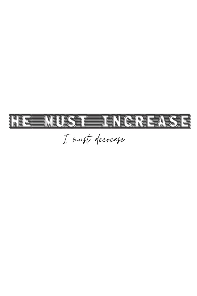 May include: A graphic design featuring the text HE MUST INCREASE in a bold, black, horizontally striped block font, positioned directly above the text I must decrease written in a smaller, black, cursive script against a plain white background.