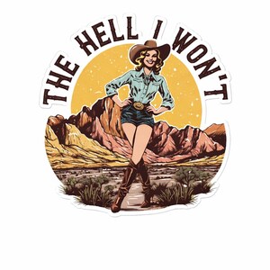 May include: A sticker featuring a retro illustration of a woman in a cowboy hat and boots, standing in a desert landscape. The text "THE HELL I WON'T" is in a circular design around the woman. The color palette includes browns, tans, and blues.
