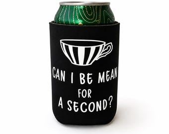 Can I Be Mean For A Second – Can Cooler | Funny Tea Lover Koozie | Sarcastic Gift
