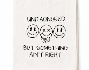 Flour Sack Tea Towel | Undiagnosed But Something Ain't Right, Funny Kitchen Humor