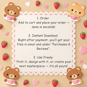 May include: A square instructional graphic with a scalloped border featuring brown bears and red strawberries. The text reads: 1. Order Add to cart and place your order &mdash; done in seconds! 2. Instant Download Right after payment, you'll get your files in email and under Purchases & Reviews. 3. Use Freely Print it, design with it, or create your next masterpiece &mdash; it's all yours!