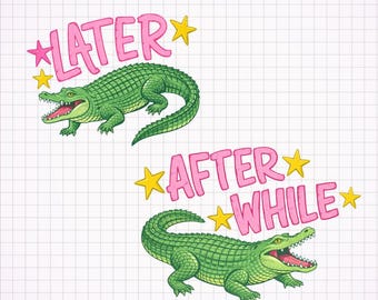 Later Gator PNG, After While Crocodile PNG, Funny Meme Quote PNG, Girly Trendy Png, Cute Crocodile Png, Boutique Graphic Shirt Design