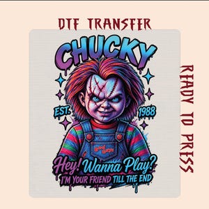 May include: A DTF transfer featuring a graphic of the character Chucky with red hair, blue eyes, and scars, wearing blue overalls over a striped shirt. Text includes CHUCKY, EST. 1988, GOD GUYS, HEY! WANNA PLAY?, I'M YOUR FRIEND TILL THE END, and READY TO PRESS.
