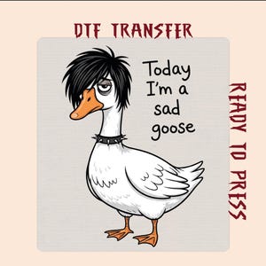 May include: A DTF transfer featuring a white goose with an orange beak and feet, wearing a black spiked collar and sporting black emo-style hair. The text reads "DTF TRANSFER", "Today I'm a sad goose", and "READY TO PRESS" in a dark red font.