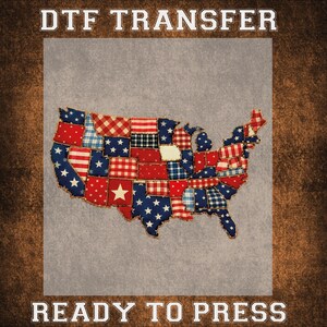 May include: DTF TRANSFER and READY TO PRESS text above and below a patchwork map of the United States. The map is made of red, white, and blue fabric squares with stars and stripes.