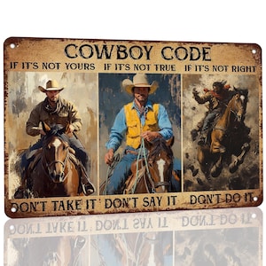 May include: A rectangular metal sign with the words "COWBOY CODE" and the phrases "IF IT'S NOT YOURS, IF IT'S NOT TRUE, IF IT'S NOT RIGHT" and "DON'T TAKE IT, DON'T SAY IT, DON'T DO IT." The sign features three illustrations of cowboys on horseback.