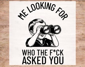 Me Looking For Who The Fuck Asked You DTF Transfer, Sarcastic, Ready to Press