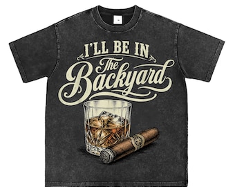 I'll Be In The Backyard PNG, Whiskey Cigar Shirt Design, Funny Dad Gift File, Retro Bourbon Graphic, Cigar Smoker Png, Sublimation Design