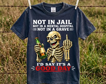 I'd Say It's A Good Day, Not In Jail PNG, Funny Skeleton Beer, Sarcastic Meme, Dark Humor Design, Skull Middle Finger, Sublimation Graphic