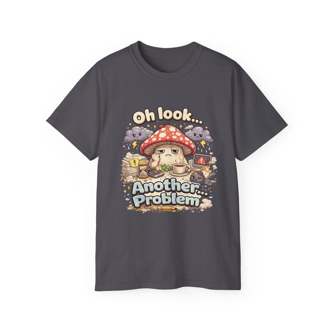 Oh Look Another Problem Mushroom Tee | Funny Mushroom Illustration - Etsy