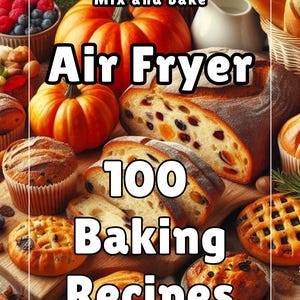 May include: An image featuring baked goods, pumpkins, and fruit. The text "Mix and bake" and "Air Fryer 100 Baking Recipes" is displayed. Various breads, muffins, and pastries are arranged on a wooden surface, with a green apple and berries.