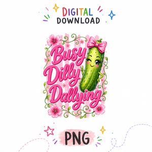 May include: A digital download graphic featuring a green cartoon pickle with a pink polka-dot bow, winking and making a peace sign. The text reads Busy Dilly Dallying in pink script, surrounded by pink flowers, vines, and a light pink striped background.