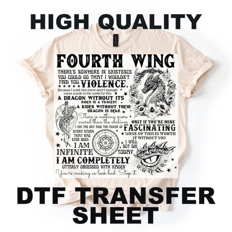 May include: A cream-colored t-shirt featuring a large graphic with the text "FOURTH WING" and various quotes and illustrations of dragons and other fantasy elements. The words "HIGH QUALITY" and "DTF TRANSFER SHEET" are also printed on the shirt.