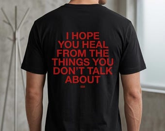 I Hope You Heal From The Things You Dont Talk About Shirt | Inspirational Quote Tee |Mental Health Awareness T-Shirt |Minimalist Typography