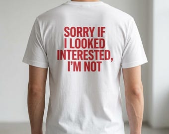 Sorry If I Looked Interested I'm Not T-Shirt | Funny Sarcastic Tee | Introvert Humor Shirt | Anti Social Quote Tee | Unbothered Gift