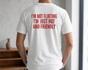 Im Not Flirting Im Just Hot And Friendly T-Shirt | Funny Slogan Tee | Sarcastic Quote Shirt | Viral Meme Graphic Tee