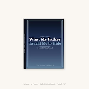 May include: A writing journal titled "What My Father Taught Me to Hide" with a dark blue cover. The text on the cover is white. The journal is described as a guided writing journal with 72 pages and 50 prompts.