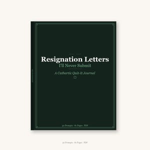 May include: A dark green journal titled "Resignation Letters I'll Never Submit." The cover features white text and a minimalist design. The journal is described as "A Cathartic Quit-It Journal" with 50 prompts and 81 pages in PDF format.