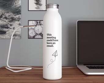 This Meeting Could Have Been an Email Water Bottle: Office Humor Gift (20 oz)