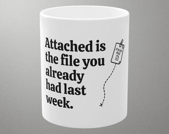 Attached is the file you  already had last week Mug, Funny Office Gift, Coworker Mug, Work Humor