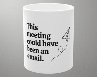 This Meeting Could Have Been an Email Mug, Funny Office Gift, Coworker Mug, Work Humor