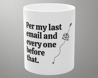 Per my last email and every one before that Mug, Funny Office Gift, Coworker Mug, Work Humor