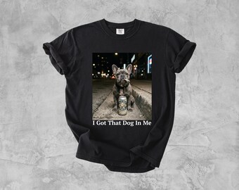 I Got That Dog In Me, French Bulldog Shirt, Frenchie Mom, Funny Dog Shirt, Funny Meme Shirt, Vintage Comfort Colors® T-Shirt, Dog Lover Gift