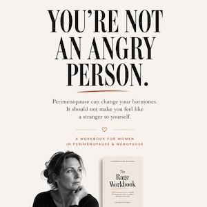May include: A book titled The Rage Workbook with a subtitle A perimenopause survival guide for women who don't recognise themselves anymore. The cover is cream with black text and a small heart icon. Above the book is the text YOU'RE NOT AN ANGRY PERSON.