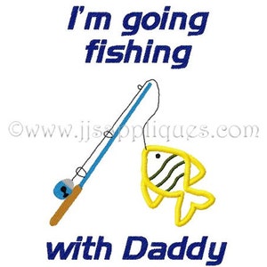 Instant Download - Fishing Embroidery Applique Design with saying I'm Going Fishing with Daddy 4x4, 5x7, 6x10 hoops