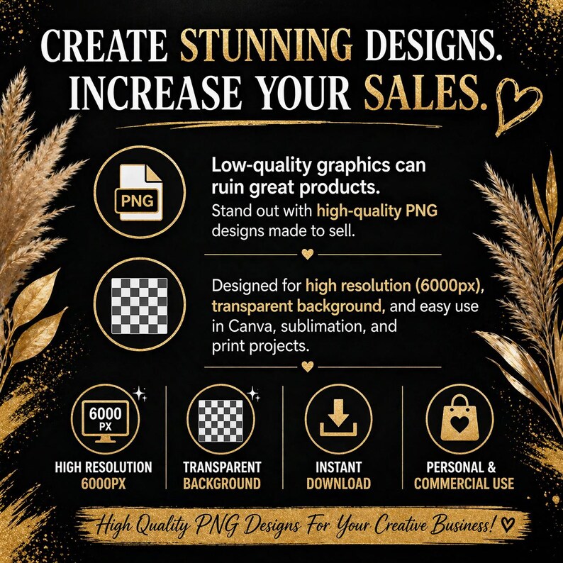 May include: Black and gold graphic with text: "CREATE STUNNING DESIGNS. INCREASE YOUR SALES." Features include PNG file format, high resolution, transparent background, instant download, and personal/commercial use. The text also states "High Quality PNG Designs For Your Creative Business!"
