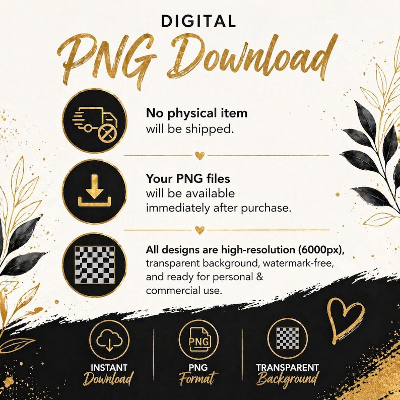 May include: Digital PNG Download graphic with gold text and accents on a black and white background. The image includes icons and text stating that no physical item will be shipped, files are available immediately, and designs are high-resolution.