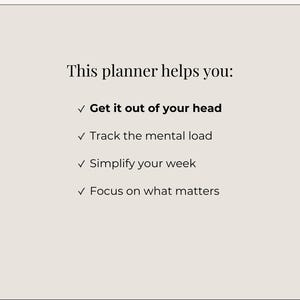 May include: A cream-colored background with black text that reads "This planner helps you:" followed by four bullet points: "Get it out of your head," "Track the mental load," "Simplify your week," and "Focus on what matters."