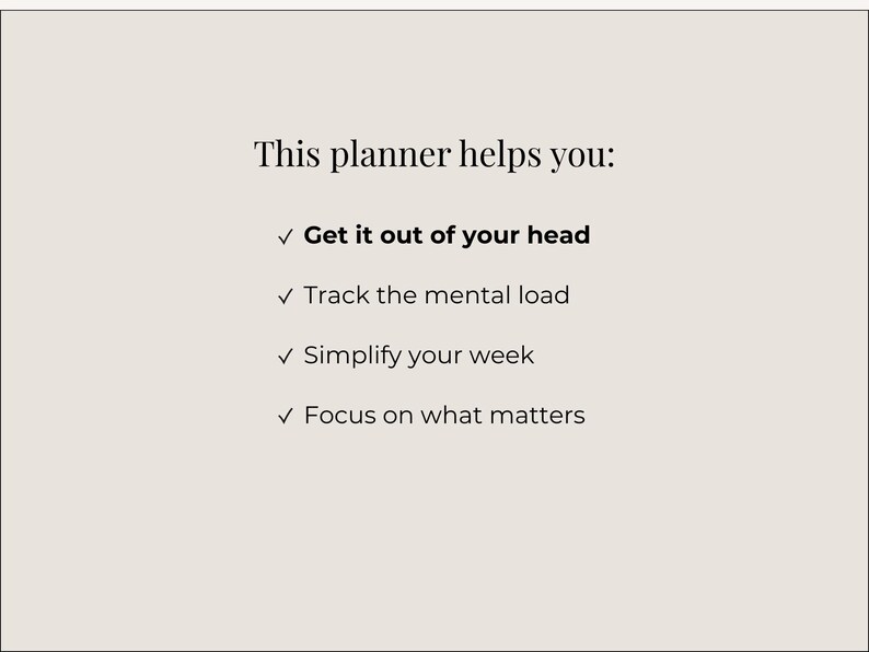 May include: A cream-colored background with black text that reads "This planner helps you:" followed by four bullet points: "Get it out of your head," "Track the mental load," "Simplify your week," and "Focus on what matters."