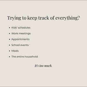 May include: A cream-colored graphic with the text "Trying to keep track of everything?" followed by a list of items, including kids' schedules, work meetings, and meals. The text "It's too much" appears at the bottom.