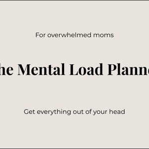 May include: A cream-colored graphic with black text that reads "The Mental Load Planner." Above the title, it says "For overwhelmed moms," and below, "Get everything out of your head."