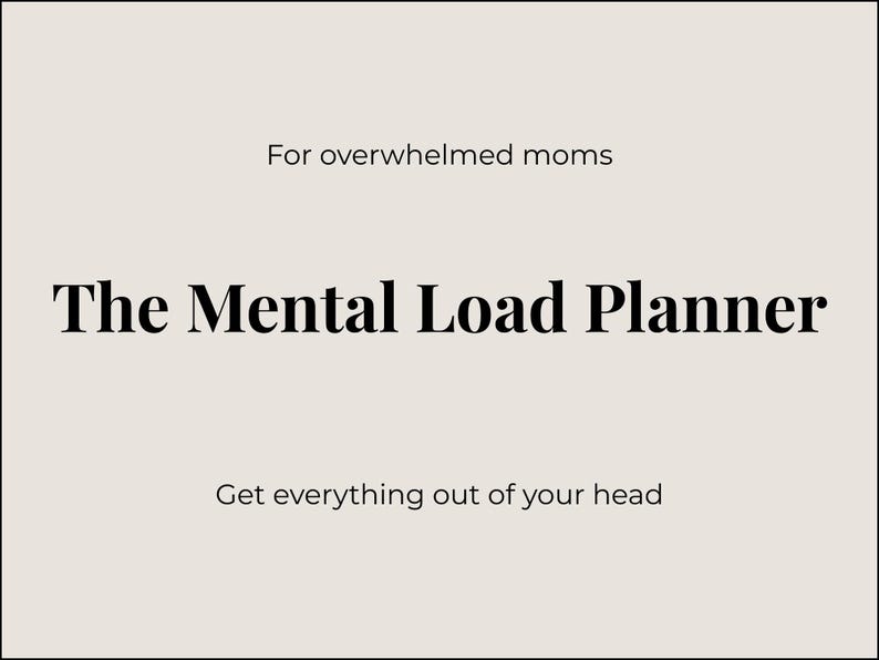 May include: A cream-colored graphic with black text that reads "The Mental Load Planner." Above the title, it says "For overwhelmed moms," and below, "Get everything out of your head."