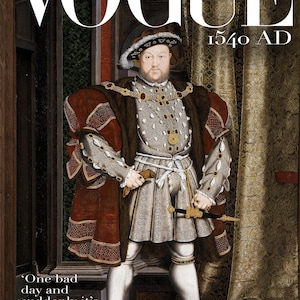 May include: Vogue magazine cover featuring a portrait of King Henry VII of England, 1540 AD. The cover includes the magazine's logo, the year, and a quote. The king is dressed in ornate attire, holding a sword.