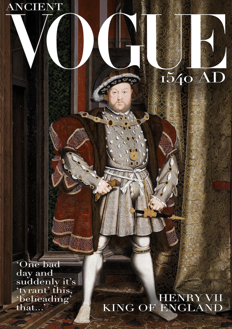 May include: Vogue magazine cover featuring a portrait of King Henry VII of England, 1540 AD. The cover includes the magazine's logo, the year, and a quote. The king is dressed in ornate attire, holding a sword.