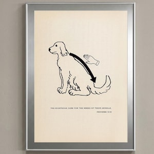 May include: A framed print featuring a black line drawing of a dog sitting in profile. A hand is shown petting the dog's back with a black arrow indicating the motion. The text reads: THE RIGHTEOUS CARE FOR THE NEEDS OF THEIR ANIMALS. PROVERBS 12:10.