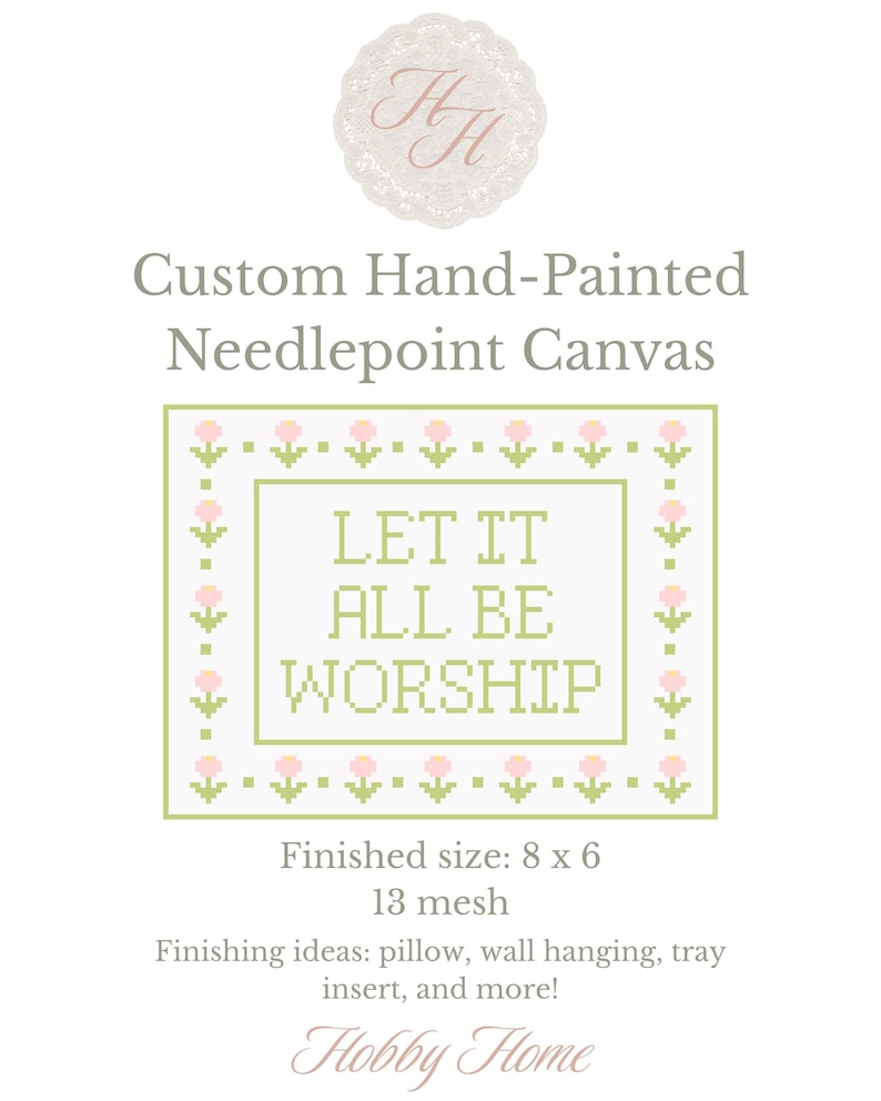 Op de afbeelding: Een handbeschilderd naaldpunt canvas met de tekst LET IT ALL BE WORSHIP in een pixelachtig lettertype. Het ontwerp is omlijst door een rand van kleine roze bloemen en groene stengels. De tekst geeft een afgewerkte maat van 8 x 6 en 13 mesh aan.