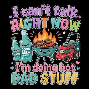 Può includere: Un design grafico su sfondo nero con due bottiglie azzurre etichettate BROD e GOOD BREW DAD FUEL, un barbecue a carbone color ottanio con fiamme e cibo, e un tosaerba rosso. Il testo recita: I can't talk RIGHT NOW I'm doing hot DAD STUFF.