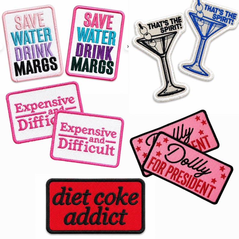 May include: A collection of embroidered patches featuring various designs and text including Save Water Drink Margs, That's The Spirit with a martini glass, Expensive and Difficult, Dolly For President with stars, and a red patch reading diet coke addict.