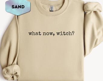 What Now Witch Sweatshirt, Funny Sassy Confrontational Halloween Crewneck, Minimalist Witchy Saying Pullover, Sarcastic Gift Idea