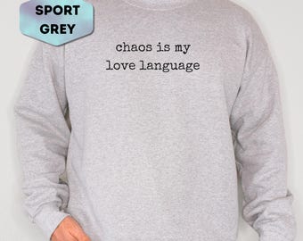 Chaos Is My Love Language Sweatshirt, Funny Sarcastic Saying Crewneck, Minimalist Snarky Chaotic Pullover, Sassy Adult Gift Idea