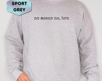 No Means No Bro Sweatshirt, Feminist Consent Boundary Crewneck, Bold Womens Rights Pullover, Empowering Respect Awareness Gift