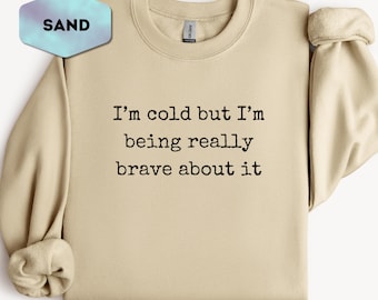 I'm Cold But Im Being Really Brave About It Sweatshirt, Funny Winter Saying Crewneck, Cozy Sarcastic Snowflake Pullover Gift Idea