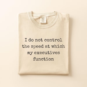 Executive Function Comfort Colors Sarcastic Shirt, Funny Neurospicy Tee, Snarky Humor Tee, Meme Quote Shirt, Gift for Her, ADHD Tee