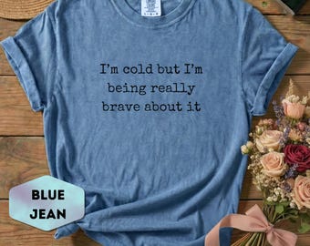 I'm Cold But Im Being Really Brave About It Graphic Tee, Funny Winter Saying Shirt, Cozy Sarcastic Snowflake Top, Always Cold Gift Idea
