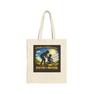 May include: Cream tote bag with a graphic depicting a mother and child. The image shows a silhouette of a mother assisting a child on a bicycle, with the text "A Mother and Child Interacting - Poetry in Motion".