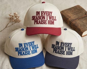 In Every Season I Will Praise Him Hat, Christian Embroidered Trucker Cap, Faith Baseball Hat, Religious Gift for Women Men